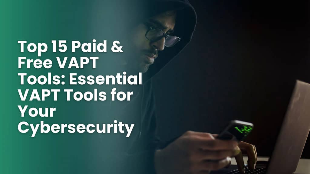 Top 15 Paid & Free VAPT Tools: Essential VAPT Tools for Your Cybersecurity